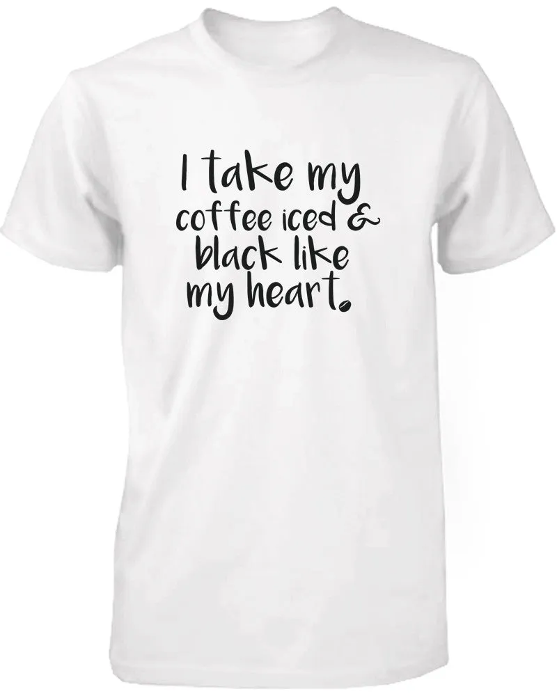 I Take My Coffee Iced and Black Like My Heart Cute Women's T-Shirt Funny Shirt