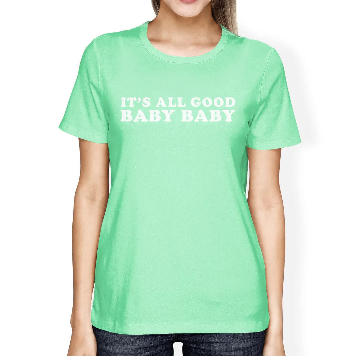 It's All Good Baby Women's Mint T-shirt Funny Gag Gifts For Friends