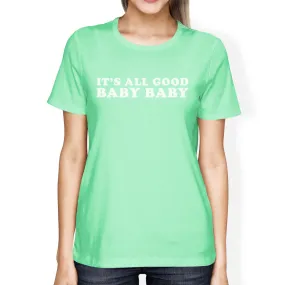 It's All Good Baby Women's Mint T-shirt Funny Gag Gifts For Friends