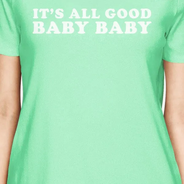 It's All Good Baby Women's Mint T-shirt Funny Gag Gifts For Friends