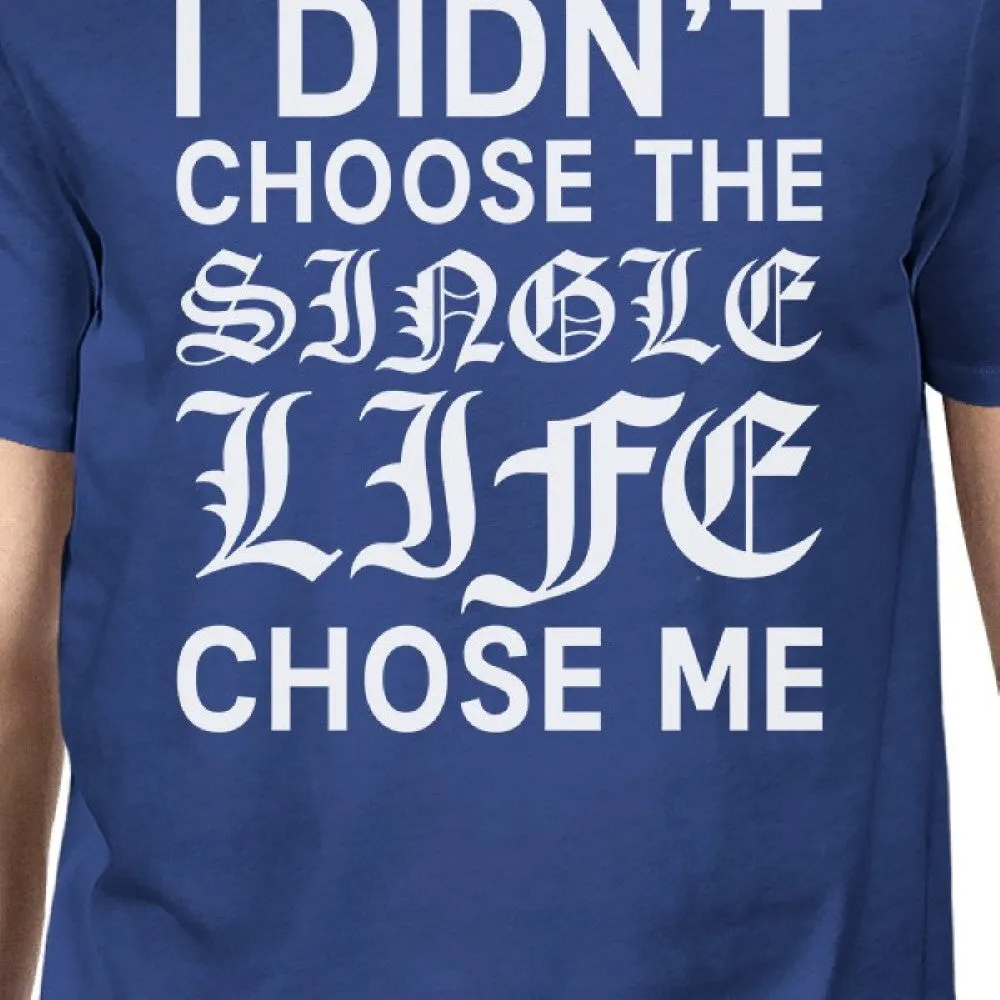 Single Life Chose Me Men's Royal Blue T-shirt Funny Gag Gifts Ideas