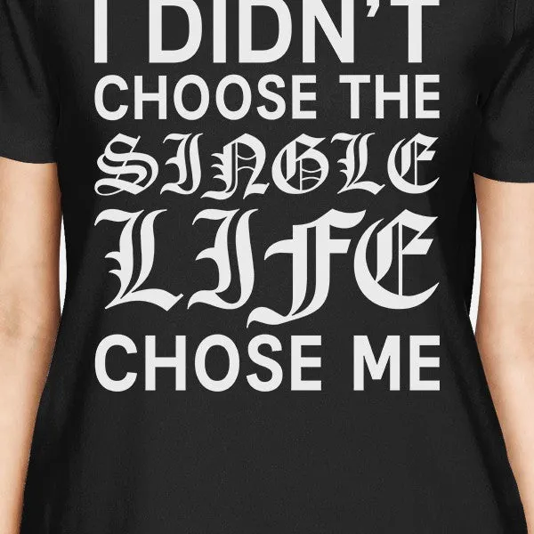 Single Life Chose Me Women's Black T-shirt Funny Quote Cute Design