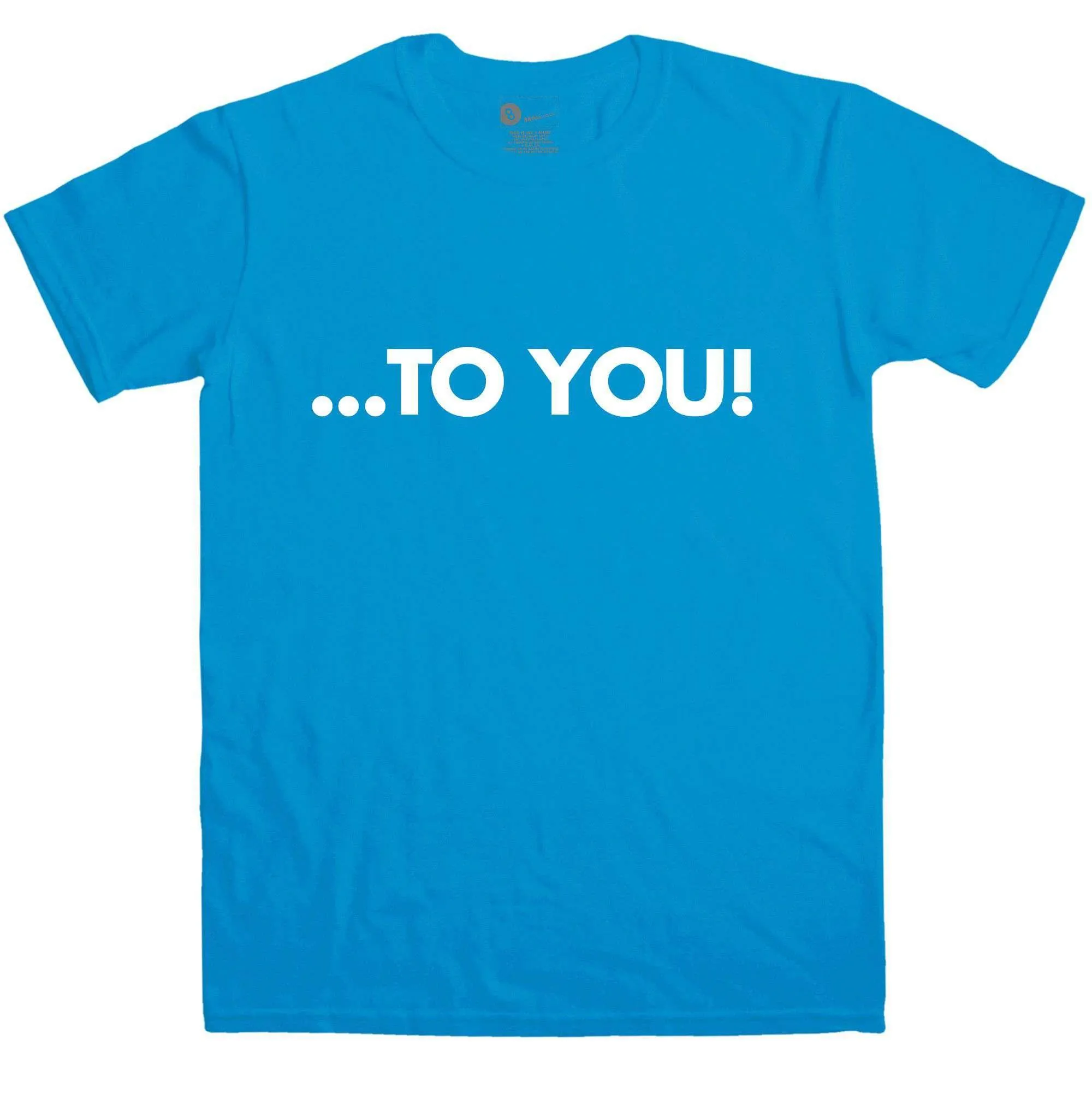 To You T-Shirt Inspired By Chuckle Brothers